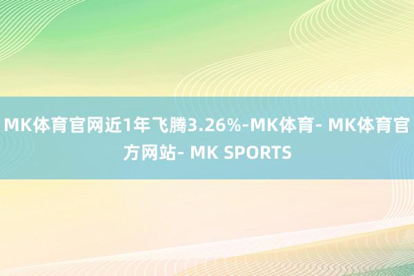 MK体育官网近1年飞腾3.26%-MK体育- MK体育官方网站- MK SPORTS