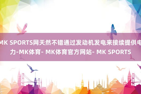 MK SPORTS网天然不错通过发动机发电来接续提供电力-MK体育- MK体育官方网站- MK SPORTS