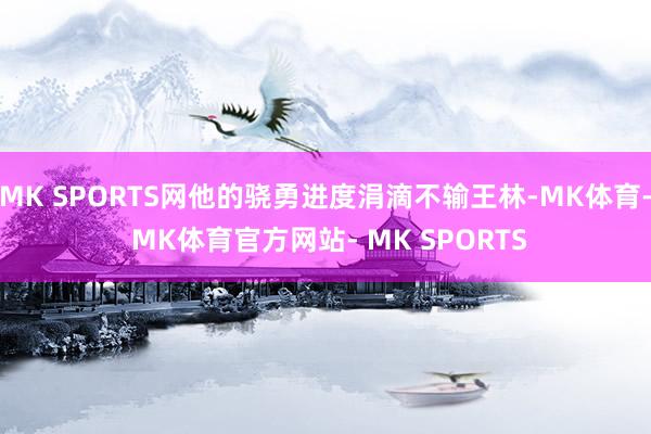 MK SPORTS网他的骁勇进度涓滴不输王林-MK体育- MK体育官方网站- MK SPORTS