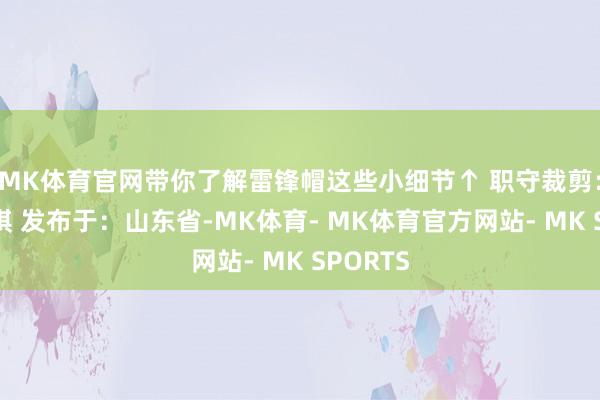 MK体育官网带你了解雷锋帽这些小细节↑ 职守裁剪：王艳想琪 发布于：山东省-MK体育- MK体育官方网站- MK SPORTS